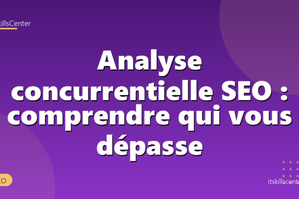 Analyse concurrentielle SEO : comprendre qui vous dépasse