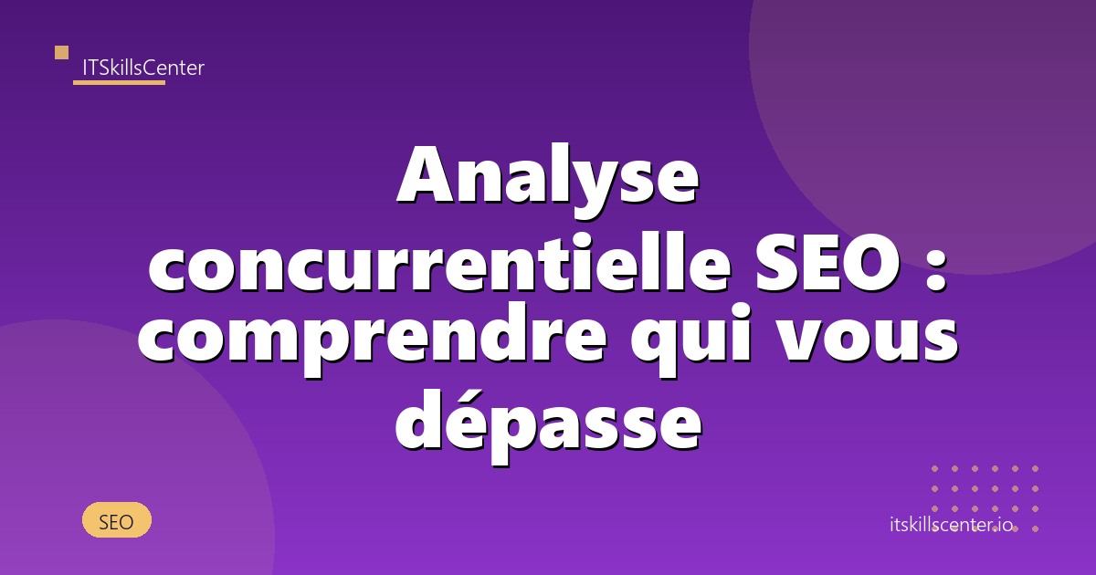 Analyse concurrentielle SEO : comprendre qui vous dépasse
