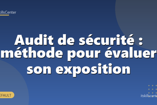 Audit de sécurité : méthode pour évaluer son exposition