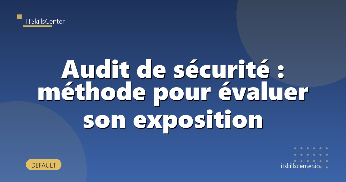 Audit de sécurité : méthode pour évaluer son exposition