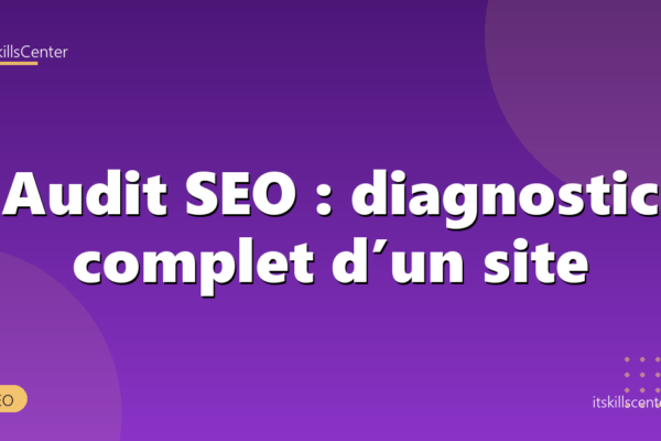 Audit SEO : diagnostic complet d’un site