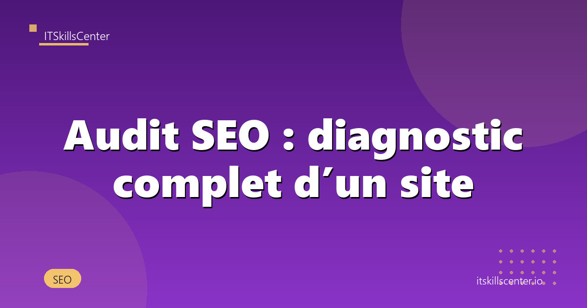 Audit SEO : diagnostic complet d’un site