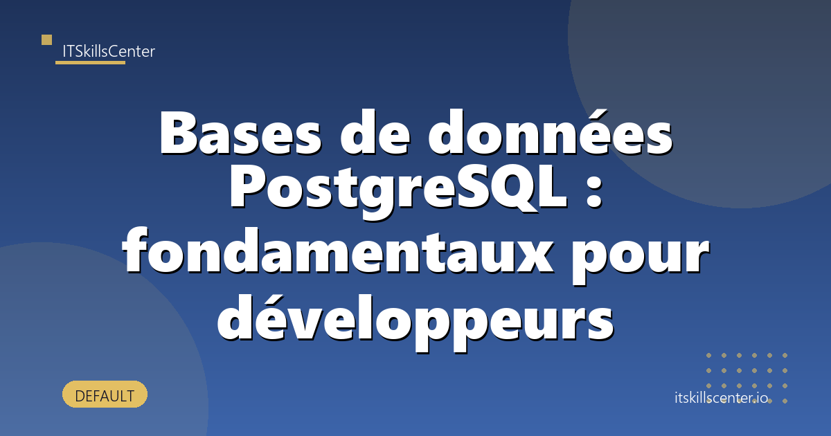 Bases de données PostgreSQL : fondamentaux pour développeurs