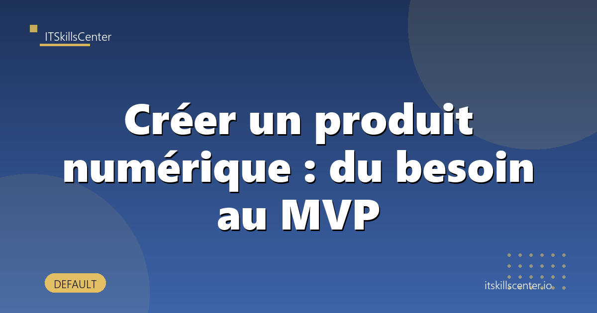 Créer un produit numérique : du besoin au MVP