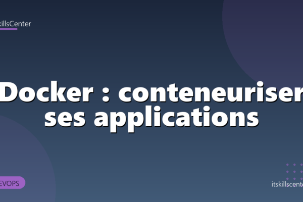 Docker : conteneuriser ses applications