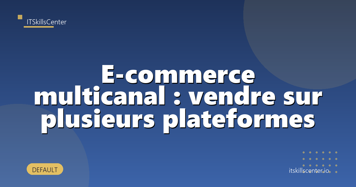 E-commerce multicanal : vendre sur plusieurs plateformes