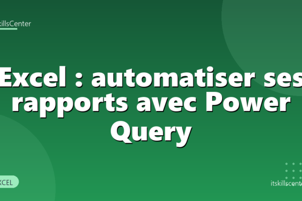 Excel : automatiser ses rapports avec Power Query