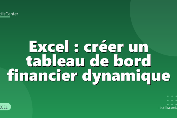 Excel : créer un tableau de bord financier dynamique