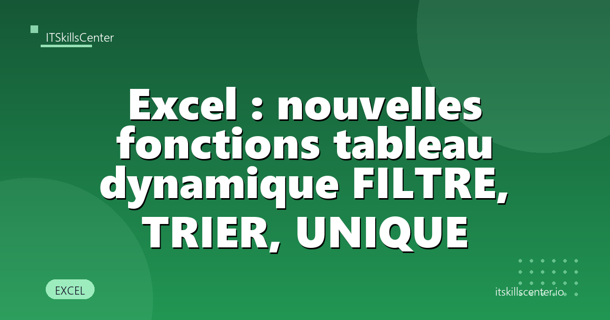 Excel : nouvelles fonctions tableau dynamique FILTRE, TRIER, UNIQUE