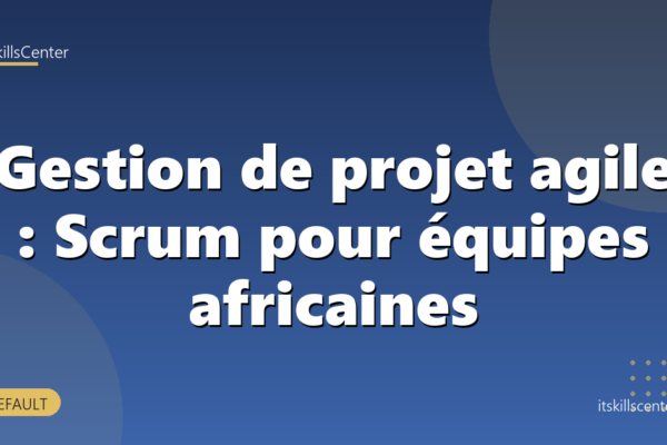 Gestion de projet agile : Scrum pour équipes africaines
