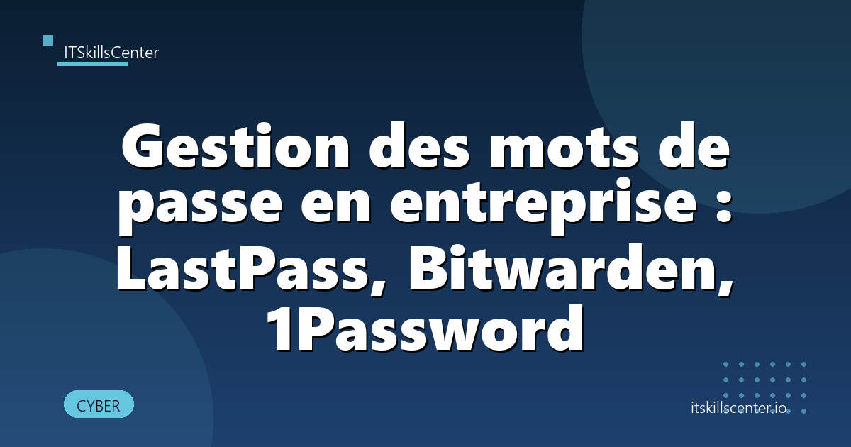 Gestion des mots de passe en entreprise : LastPass, Bitwarden, 1Password
