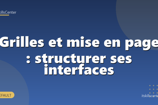 Grilles et mise en page : structurer ses interfaces