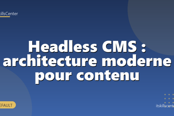 Headless CMS : architecture moderne pour contenu