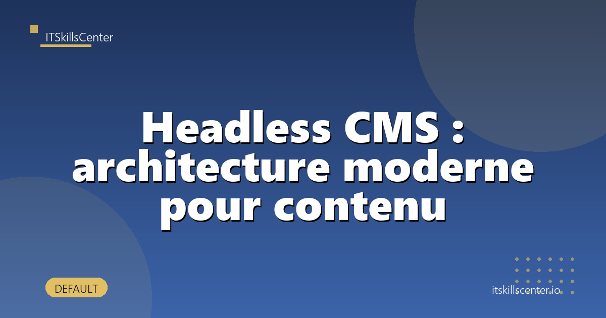 Headless CMS : architecture moderne pour contenu