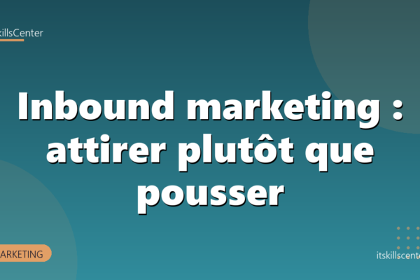 Inbound marketing : attirer plutôt que pousser