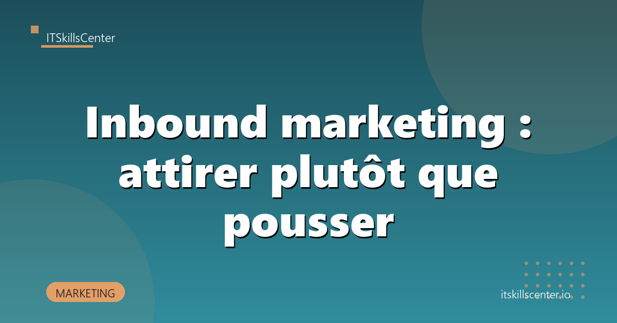 Inbound marketing : attirer plutôt que pousser