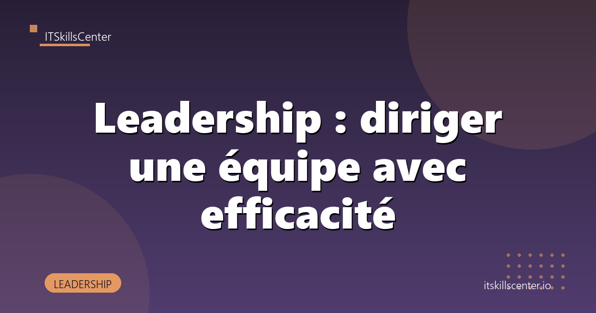 Leadership : diriger une équipe avec efficacité