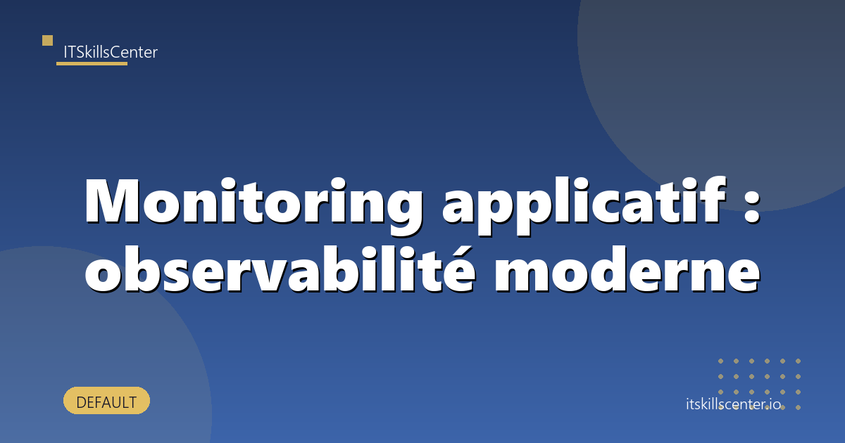 Monitoring applicatif : observabilité moderne
