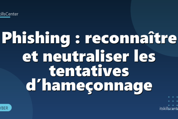 Phishing : reconnaître et neutraliser les tentatives d’hameçonnage