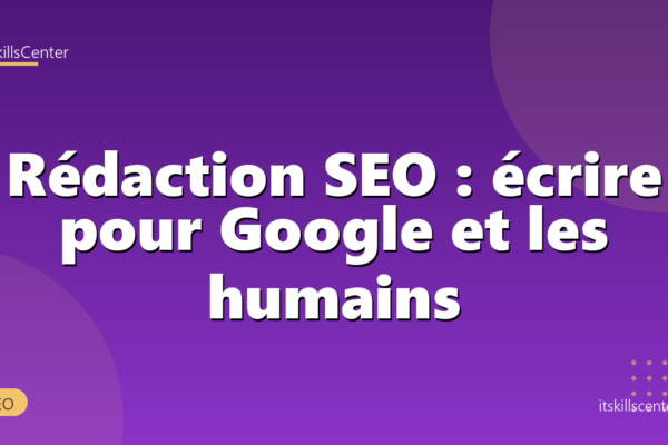 Rédaction SEO : écrire pour Google et les humains