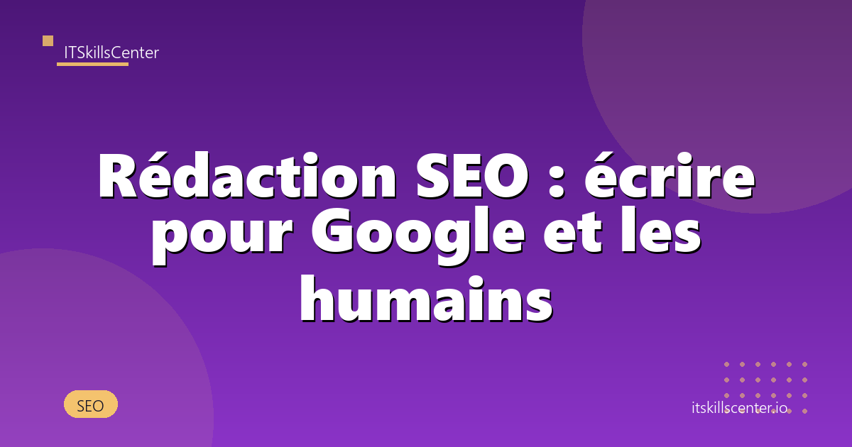 Rédaction SEO : écrire pour Google et les humains