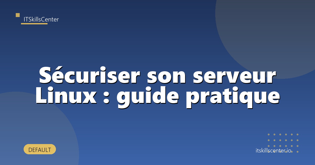 Sécuriser son serveur Linux : guide pratique
