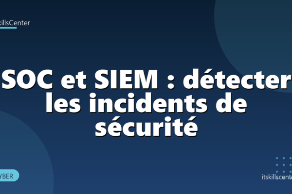 SOC et SIEM : détecter les incidents de sécurité