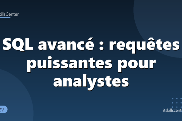 SQL avancé : requêtes puissantes pour analystes