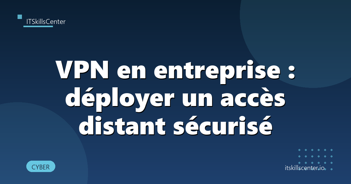 VPN en entreprise : déployer un accès distant sécurisé